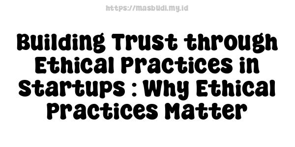 Building Trust through Ethical Practices in Startups : Why Ethical Practices Matter