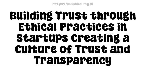 Building Trust through Ethical Practices in Startups Creating a Culture of Trust and Transparency