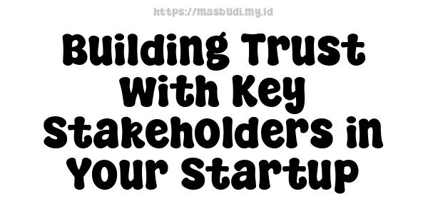 Building Trust with Key Stakeholders in Your Startup