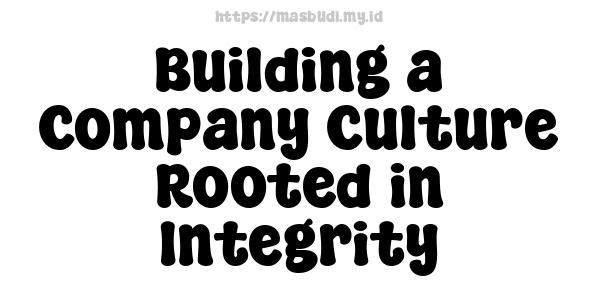 Building a Company Culture Rooted in Integrity