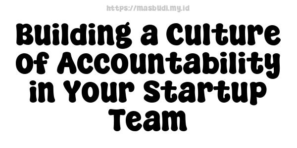 Building a Culture of Accountability in Your Startup Team