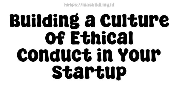 Building a Culture of Ethical Conduct in Your Startup