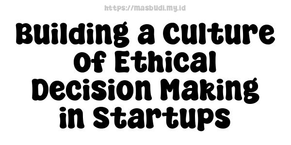 Building a Culture of Ethical Decision-Making in Startups