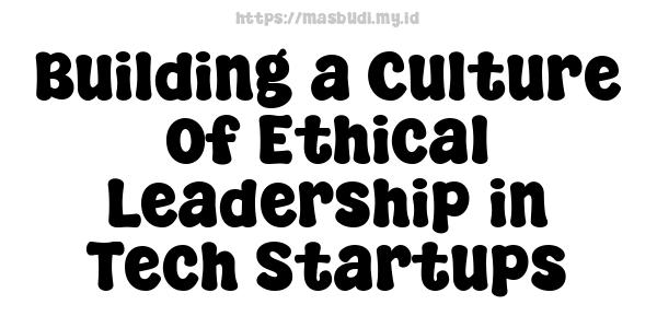 Building a Culture of Ethical Leadership in Tech Startups