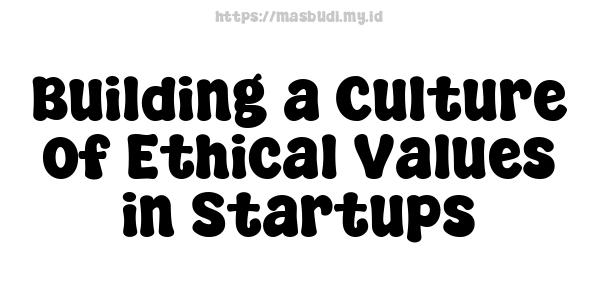 Building a Culture of Ethical Values in Startups