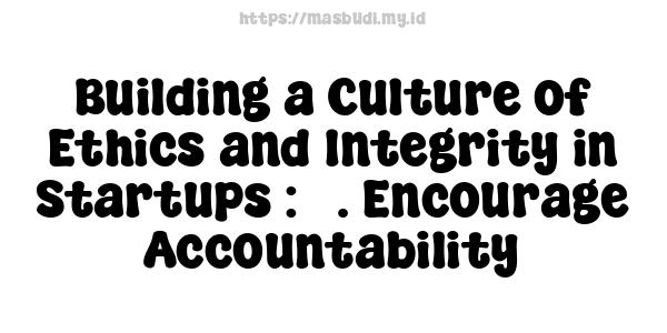 Building a Culture of Ethics and Integrity in Startups : 3. Encourage Accountability