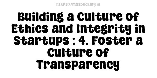 Building a Culture of Ethics and Integrity in Startups : 4. Foster a Culture of Transparency