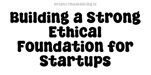 Building a Strong Ethical Foundation for Startups