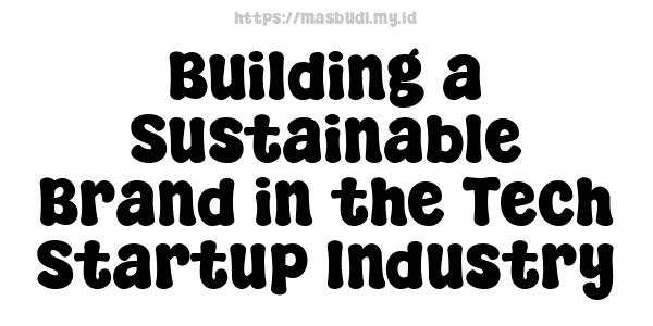 Building a Sustainable Brand in the Tech Startup Industry