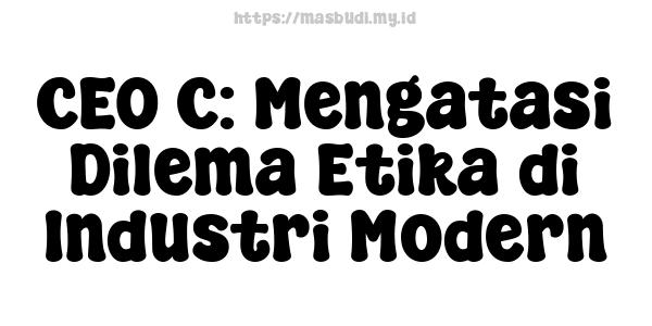 CEO C: Mengatasi Dilema Etika di Industri Modern