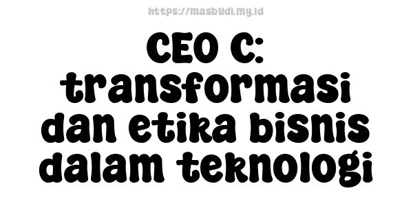 CEO C: transformasi dan etika bisnis dalam teknologi