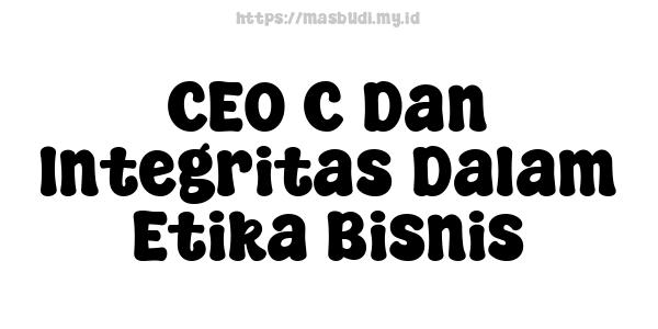 CEO C Dan Integritas Dalam Etika Bisnis