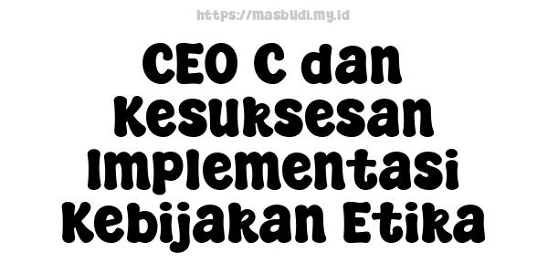 CEO C dan Kesuksesan Implementasi Kebijakan Etika