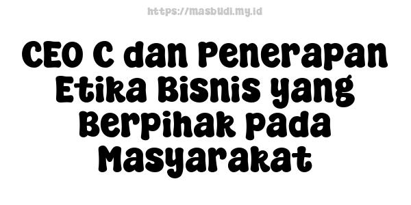 CEO C dan Penerapan Etika Bisnis yang Berpihak pada Masyarakat