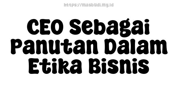 CEO Sebagai Panutan Dalam Etika Bisnis