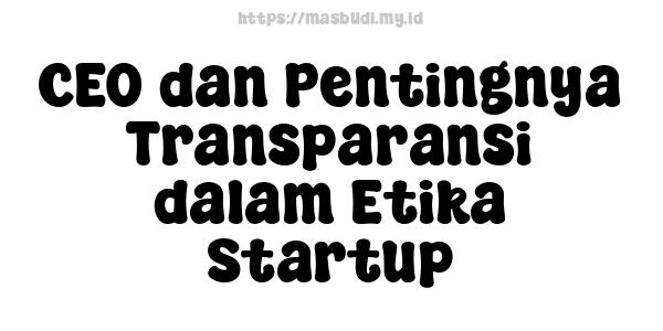 CEO dan Pentingnya Transparansi dalam Etika Startup