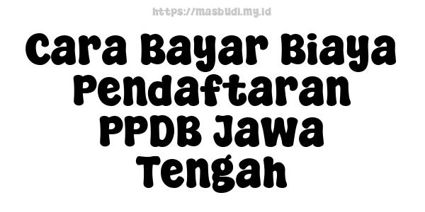 Cara Bayar Biaya Pendaftaran PPDB Jawa Tengah