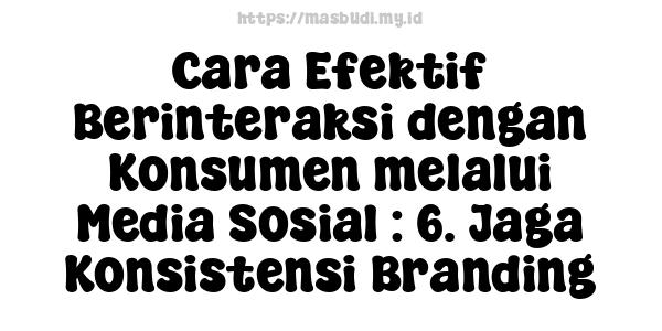 Cara Efektif Berinteraksi dengan Konsumen melalui Media Sosial : 6. Jaga Konsistensi Branding