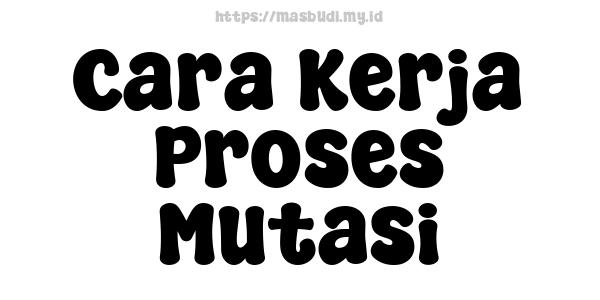 Cara Kerja Proses Mutasi