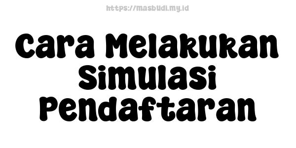 Cara Melakukan Simulasi Pendaftaran