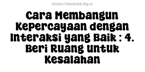 Cara Membangun Kepercayaan dengan Interaksi yang Baik : 4. Beri Ruang untuk Kesalahan