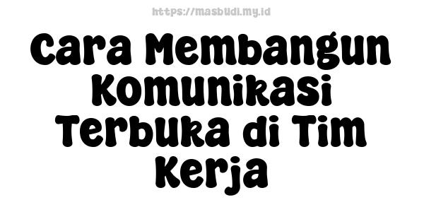 Cara Membangun Komunikasi Terbuka di Tim Kerja