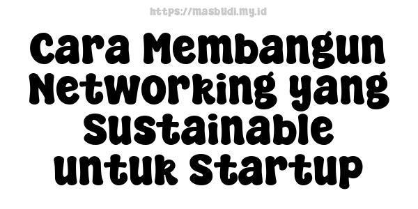 Cara Membangun Networking yang Sustainable untuk Startup