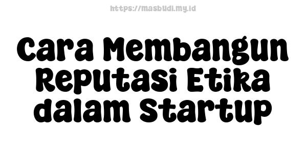 Cara Membangun Reputasi Etika dalam Startup