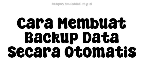 Cara Membuat Backup Data Secara Otomatis