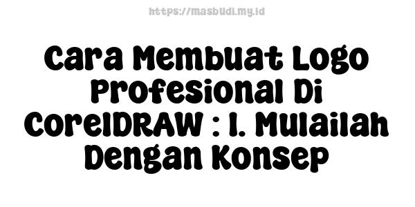 Cara Membuat Logo Profesional Di CorelDRAW : 1. Mulailah Dengan Konsep