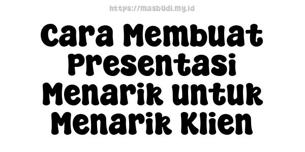 Cara Membuat Presentasi Menarik untuk Menarik Klien