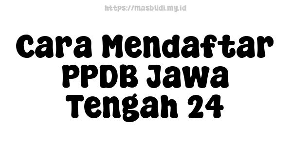 Cara Mendaftar PPDB Jawa Tengah 24