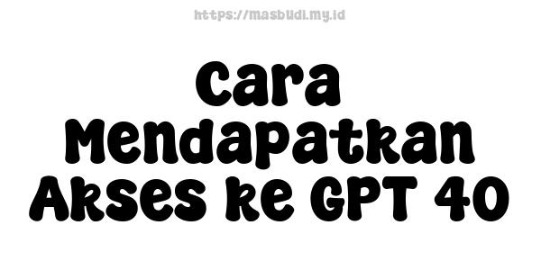 Cara Mendapatkan Akses ke GPT-40