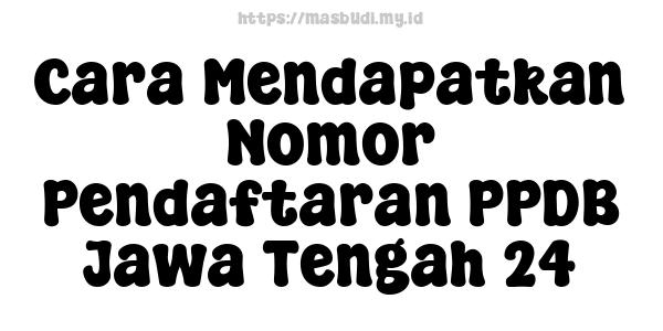 Cara Mendapatkan Nomor Pendaftaran PPDB Jawa Tengah 24