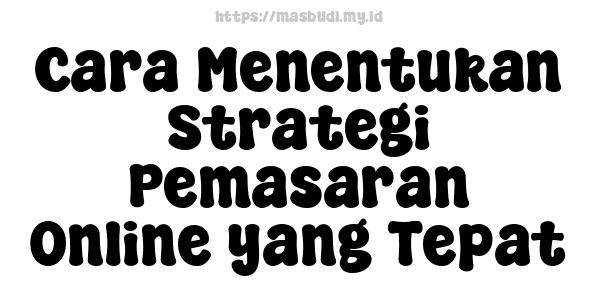 Cara Menentukan Strategi Pemasaran Online yang Tepat