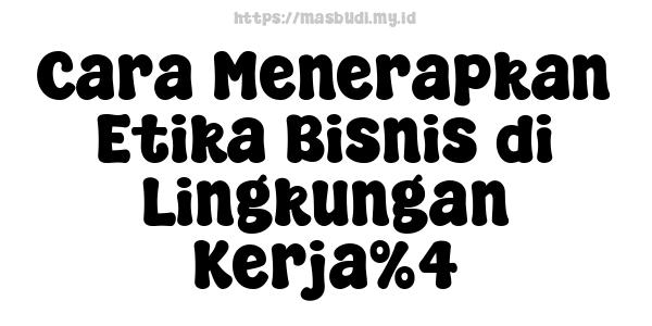 Cara Menerapkan Etika Bisnis di Lingkungan Kerja%4