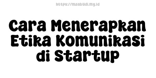 Cara Menerapkan Etika Komunikasi di Startup