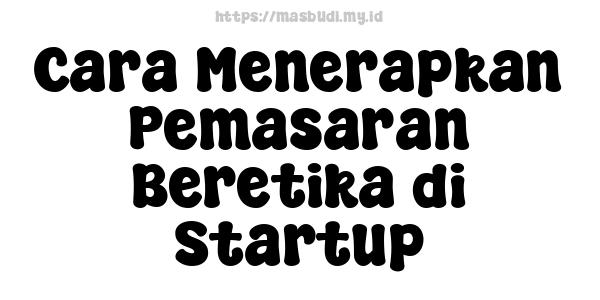 Cara Menerapkan Pemasaran Beretika di Startup