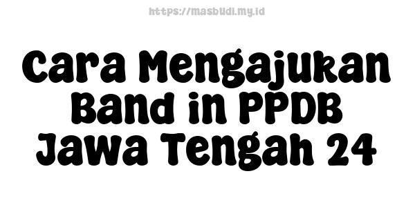 Cara Mengajukan Band in PPDB Jawa Tengah 24