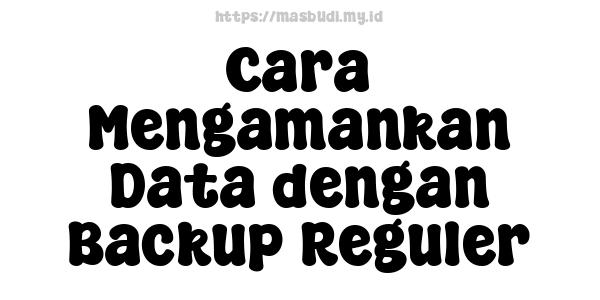 Cara Mengamankan Data dengan Backup Reguler