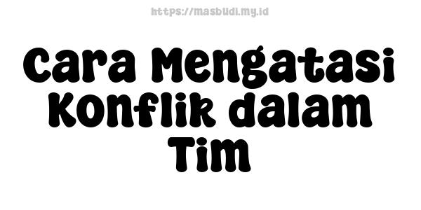 Cara Mengatasi Konflik dalam Tim