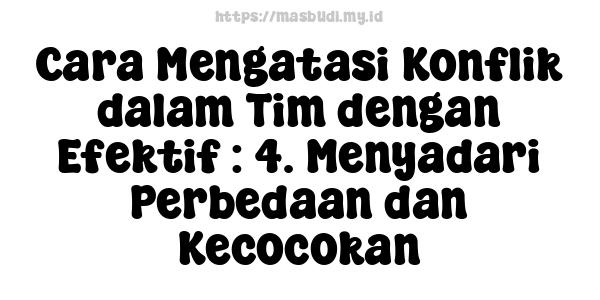 Cara Mengatasi Konflik dalam Tim dengan Efektif : 4. Menyadari Perbedaan dan Kecocokan