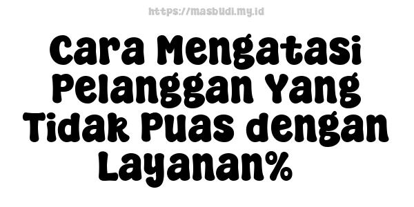 Cara Mengatasi Pelanggan Yang Tidak Puas dengan Layanan%5