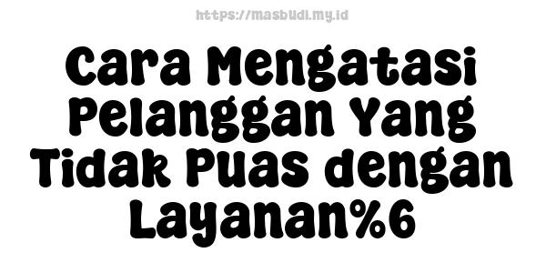 Cara Mengatasi Pelanggan Yang Tidak Puas dengan Layanan%6