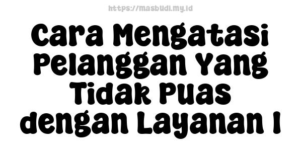 Cara Mengatasi Pelanggan Yang Tidak Puas dengan Layanan 1