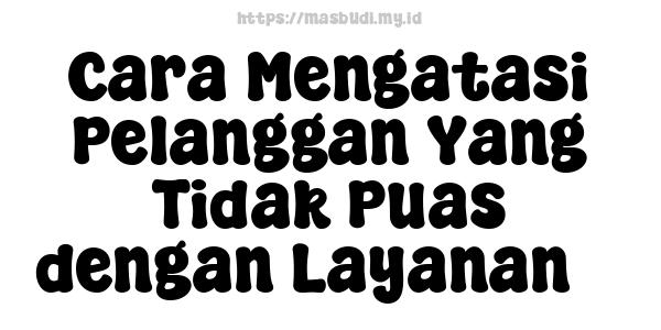 Cara Mengatasi Pelanggan Yang Tidak Puas dengan Layanan 3