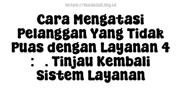 Cara Mengatasi Pelanggan Yang Tidak Puas dengan Layanan 4 : 5. Tinjau Kembali Sistem Layanan