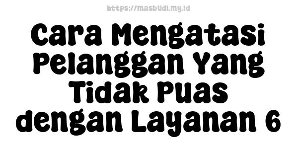 Cara Mengatasi Pelanggan Yang Tidak Puas dengan Layanan 6