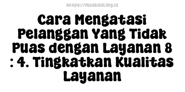 Cara Mengatasi Pelanggan Yang Tidak Puas dengan Layanan 8 : 4. Tingkatkan Kualitas Layanan