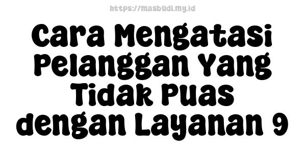 Cara Mengatasi Pelanggan Yang Tidak Puas dengan Layanan 9